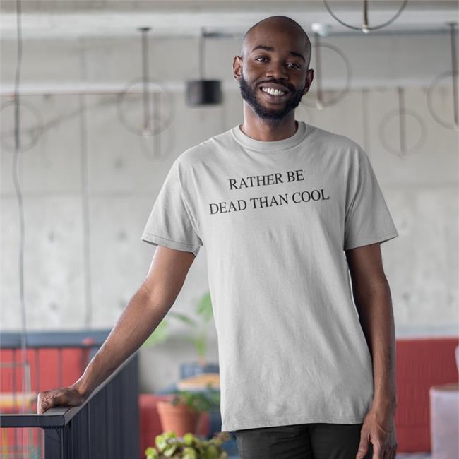 Rather Be Dead Than Cool Shirt Shirts That Go Hard Store Orange