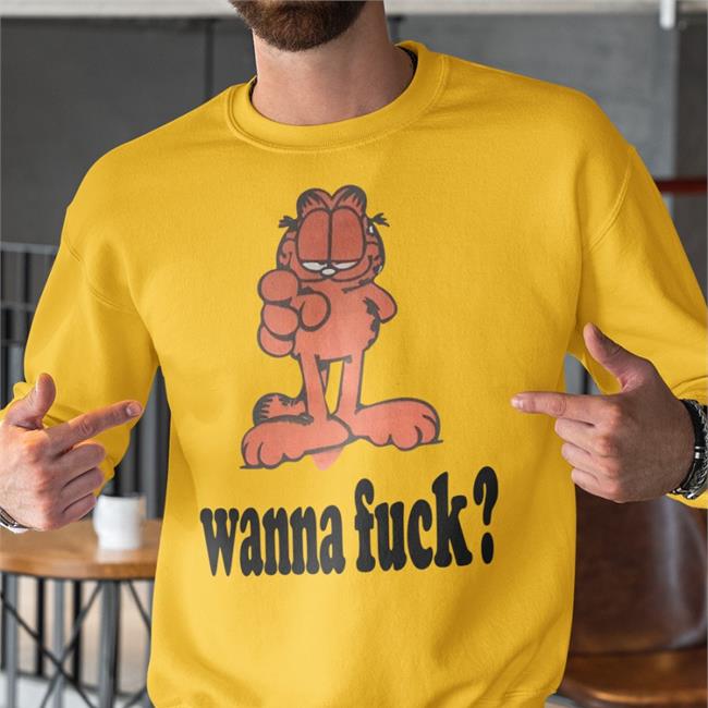 Shirts That Go Hard Garfield Wanna Fuck Shirt Shirtsthtgohard