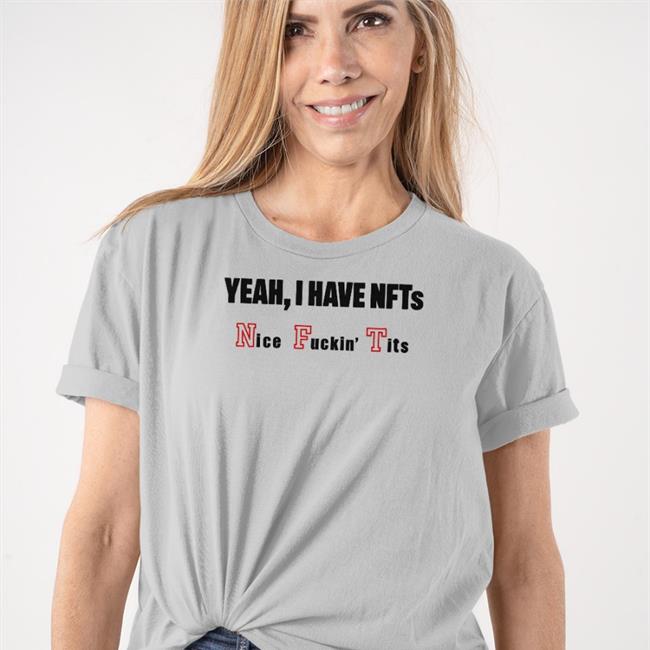 Yeah I Have Nfts Nice Fuckin' Tits Tee Shirt