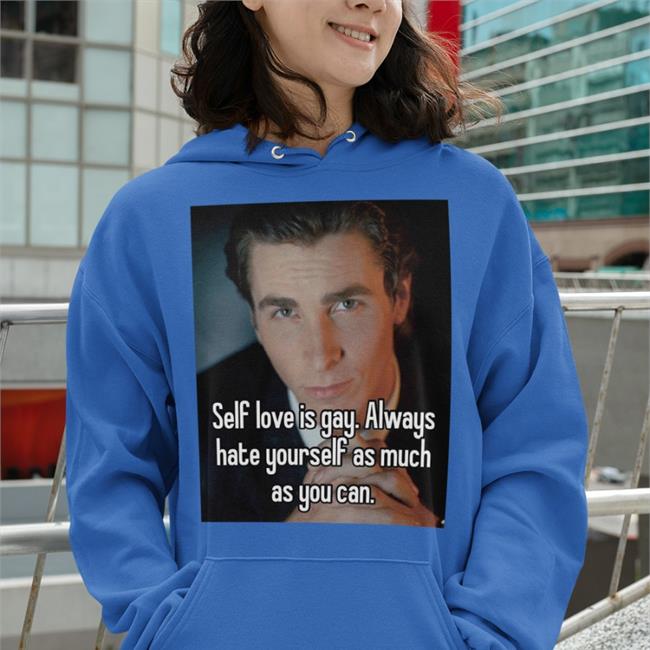 Self Love Is Gay Always Hate Yourself As Much As You Can T Shirts