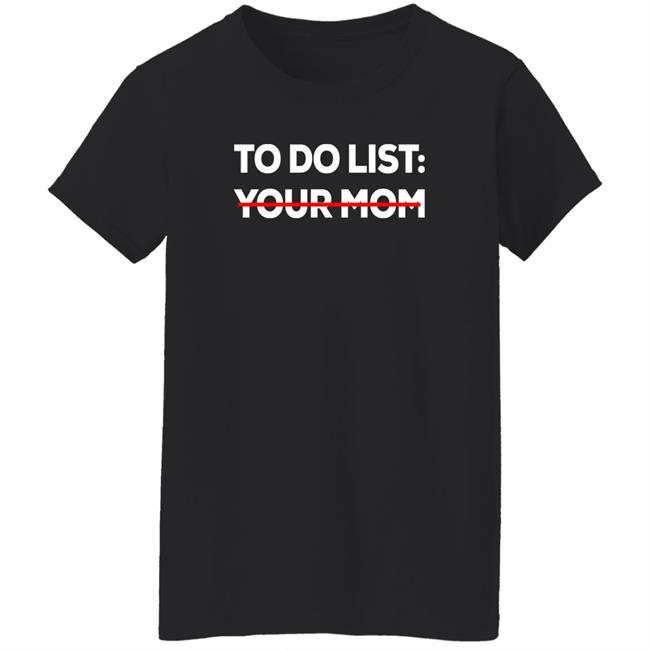 To Do List Your Mom Shirt Mom To Do List Shirt To Do List Your Mom Shirt Mom To Do List Shirt