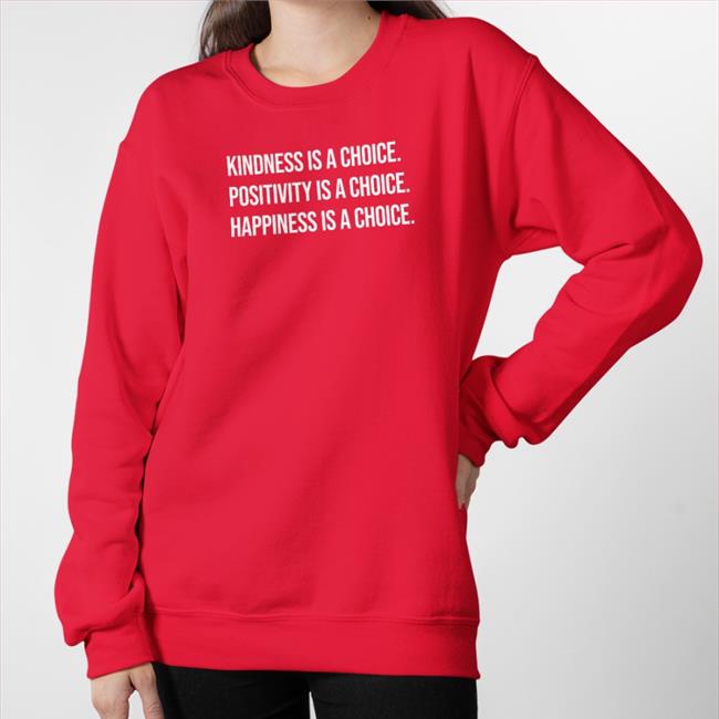 Kindness Is A Choice Positivity Is A Choice Happiness Is A Choice T Shirts