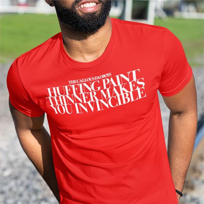 The Callous Daoboys Huffing Paint Thinner Makes You Invincible Shirts