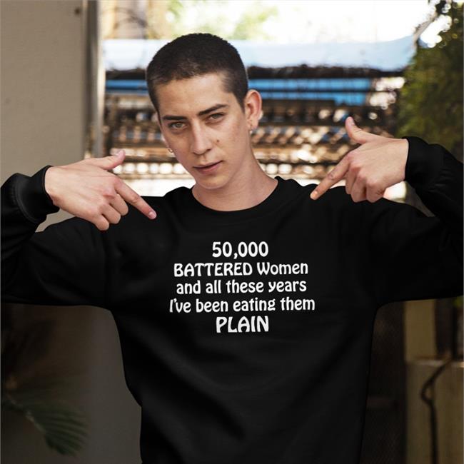 Shirts With Threatening Auras 50000 Battered Women And All These Years I've Been Eating Them Plain New Shirt