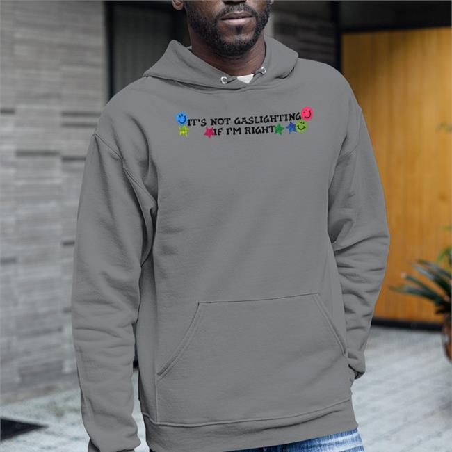 Shirts That Go Hard It's Not Gaslighting If I'm Right Tee Shirt Luccainternational Merch Shirts That Go Hard It's Not Gaslighting If I'm Right Shirt