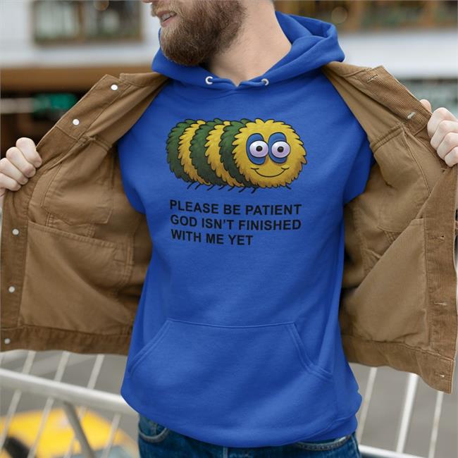 Shirts That Go Hard Please Be Patient God Isn't Finished With Me Yet Shirt Shirtsthtgohard