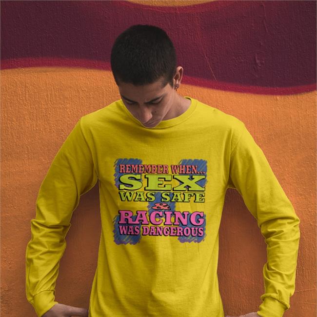 Shirts That Go Hard Remember When Sex Was Safe Racing Was Dangerous Shirt