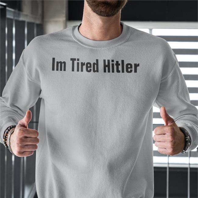 Im Tired Hitler T-Shirts
