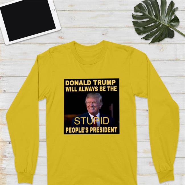Sherry E Donald Trump Will Always Be The Stupid People's President Shirt