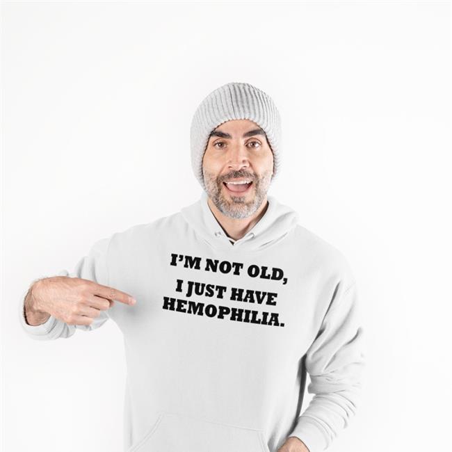 Good Shirts I'm Not Old I Just Have Hemophilia Shirt White