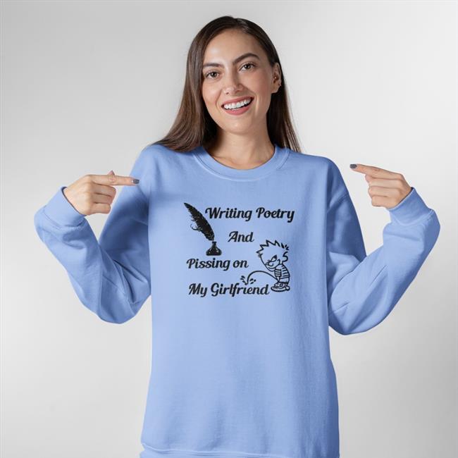 Funny Writing Poetry And Pissing On My Girlfriend Shirt