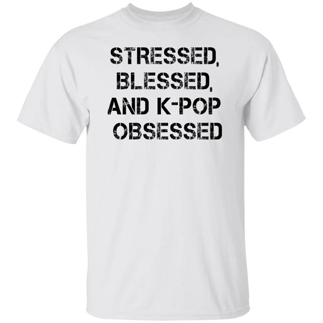 Stressed Blessed And K-Pop Obsessed Shirt Allkpop The Shop Stressed Blessed And K-Pop Obsessed Shirt Allkpop The Shop