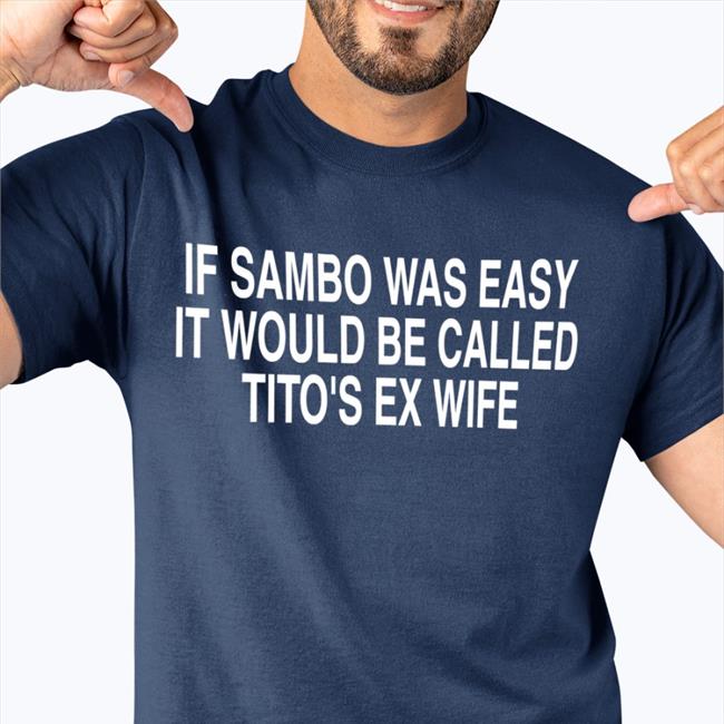 Mmamemes Chael Sonnen If Sambo Was Easy It Would Be Called Tito's Ex Wife Shirt
