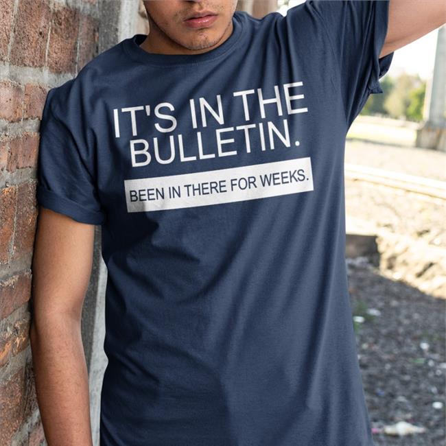 It's In The Bulletin Been In There For Weeks New Shirt