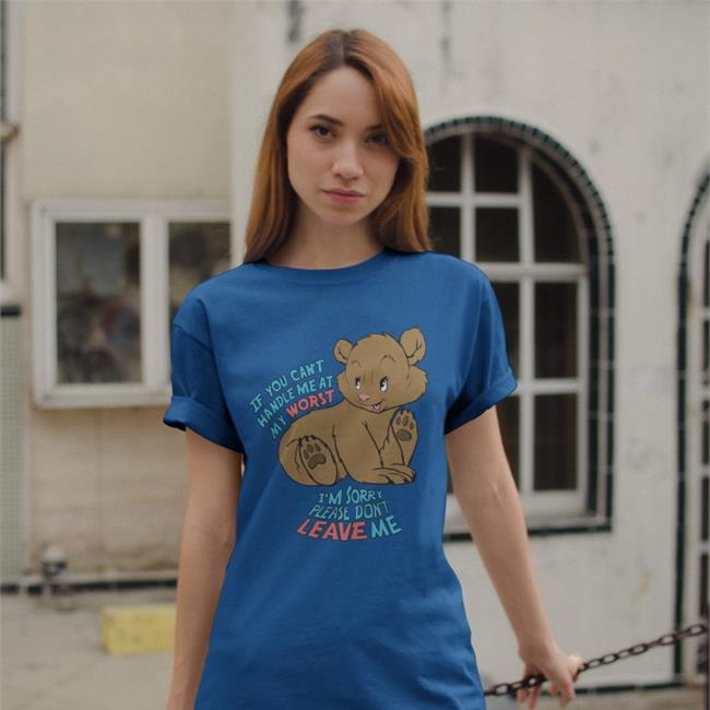 Shirts That Go Hard If You Can't Handle Me At My Worst I'm Sorry Please Don't Leave Me T Shirt