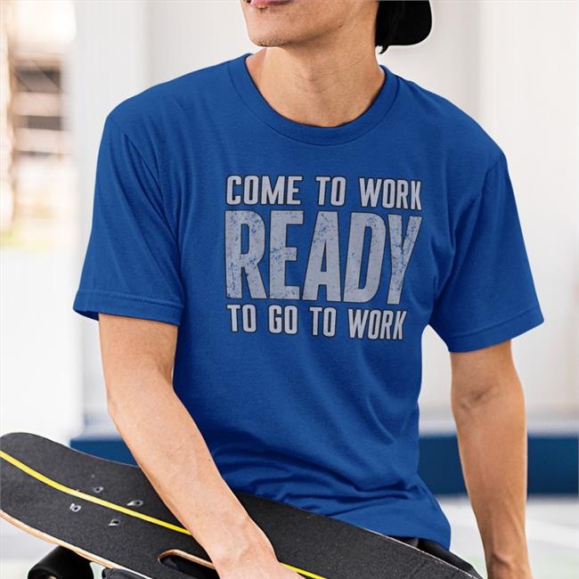 Ed Donatell Come To Work Ready To Go To Work Shirt Baltimore Ravens