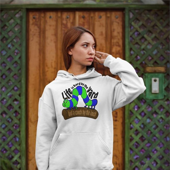 The Good Shirts Life Is Hard By The Yard But A Cinch By The Inch Shirt