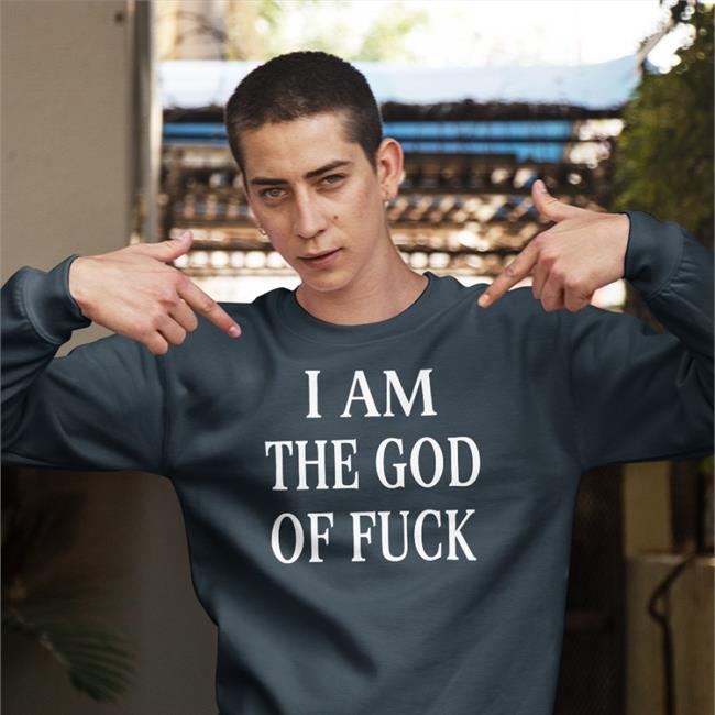Shirtsthtgohard I Am The God Of Fuck Shirt