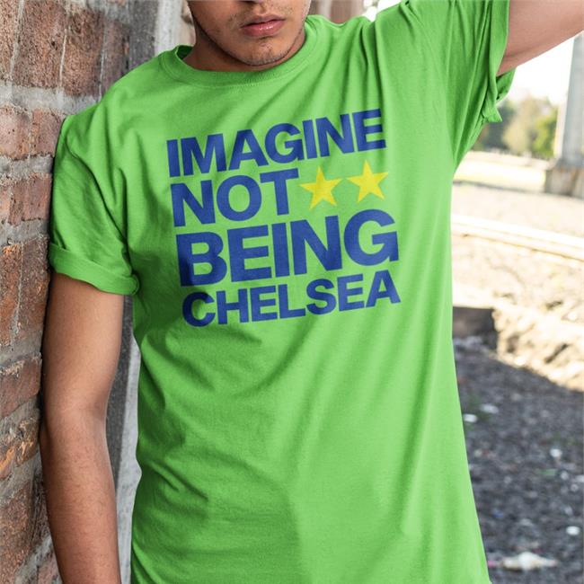 Imagine Not Being Chelsea T-Shirt Todd