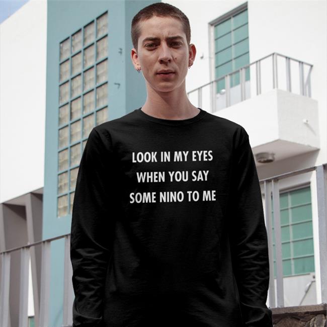Translatedtees Look In My Eyes When You Say Some Nino To Me Tees Look In My Eyes When You Say Some Nino To Me Shirts