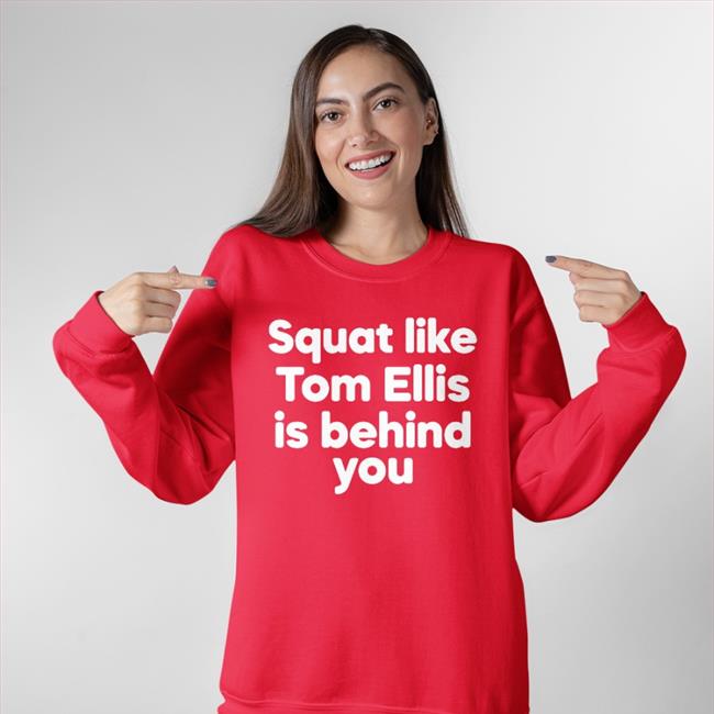 Squat Like Tom Ellis Is Behind You T Shirt Slightly Madder