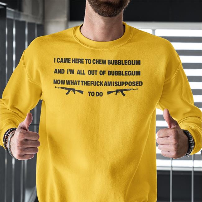 I Came Here To Chew Bubblegum New Shirt