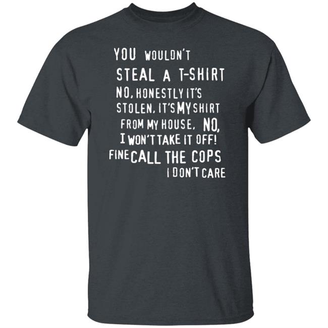 You Wouldn't Steal A T-Shirt No Honestly It's Not Stolen Shirt Burubado You Wouldn't Steal A T-Shirt No Honestly It's Not Stolen Shirt Burubado