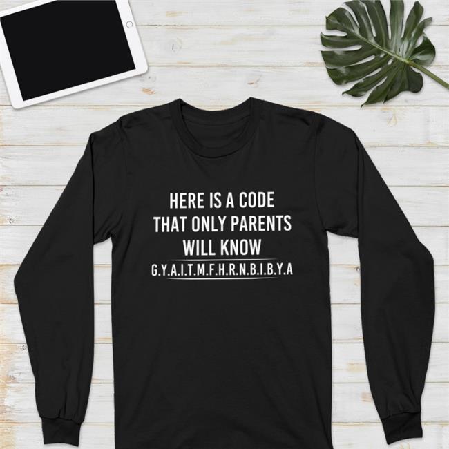 Here Is A Code That Only Parents Will Know Gyaitmfhrnbibya Shirt BRose72