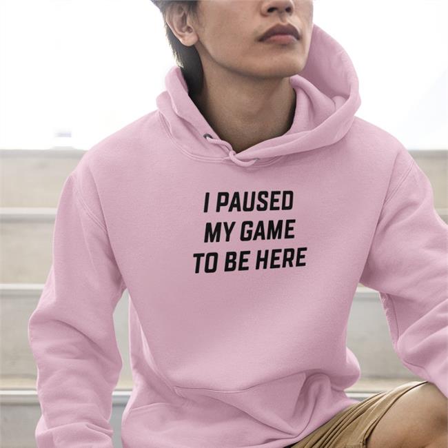 I Paused My Game To Be Here Sweatshirt