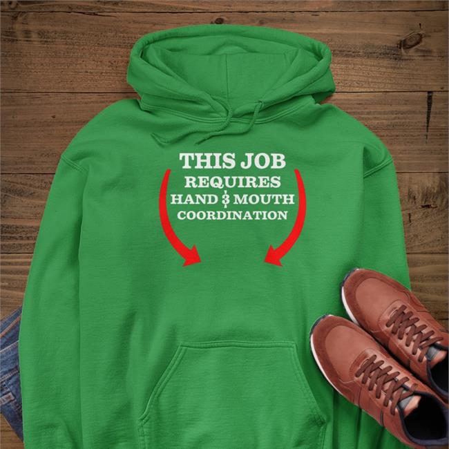 This Job Reauires Hand And Mouth Coordination Tee Shirt