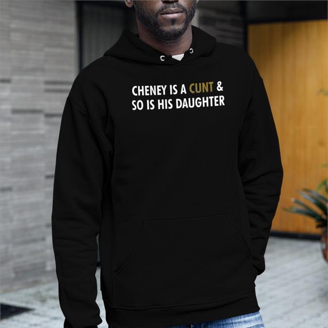 Realfkd1974 Cheney Is A Cunt And So Is His Daughter New Shirt