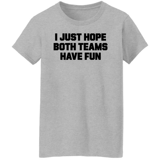 I Just Hope Both Teams Have Fun Shirt TJHitchings I Just Hope Both Teams Have Fun Shirt TJHitchings