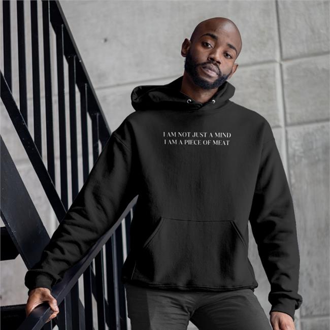 Shirts That Go Hard I Am Not Just A Mind I Am A Piece Of Meat Shirt