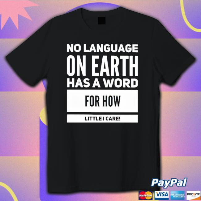 No Language On Earth Has A Word For How Little I Care Classic Shirt