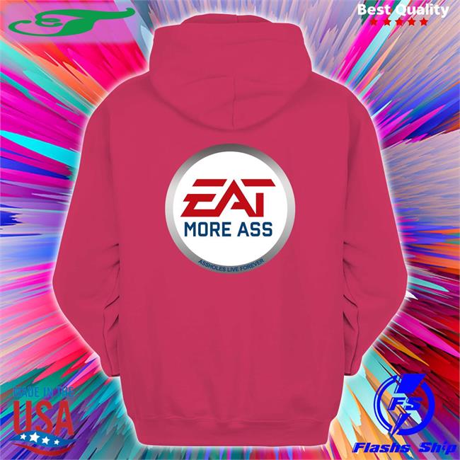 Eat More Ass Assholes Live Forever Shirt