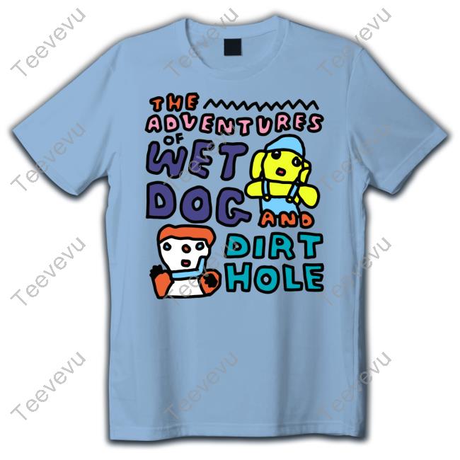 The Adventures Of Wet Dog And Dirt Hole T-Shirts