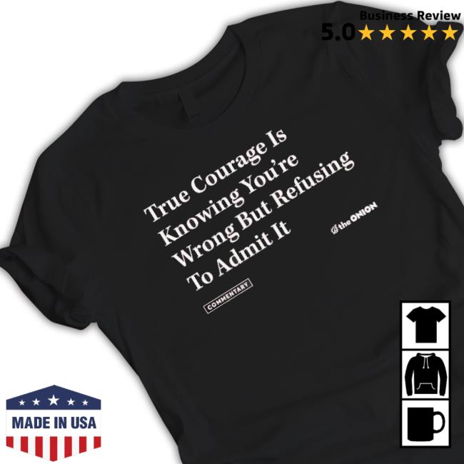 True Courage Is Knowing You’Re Wrong But Refusing To Admit It Hoodie