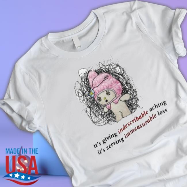 It’S Giving Indescribable Aching It’S Serving Immeasurable Loss shirt It’S Giving Indescribable Aching It’S Serving Immeasurable Loss shirt