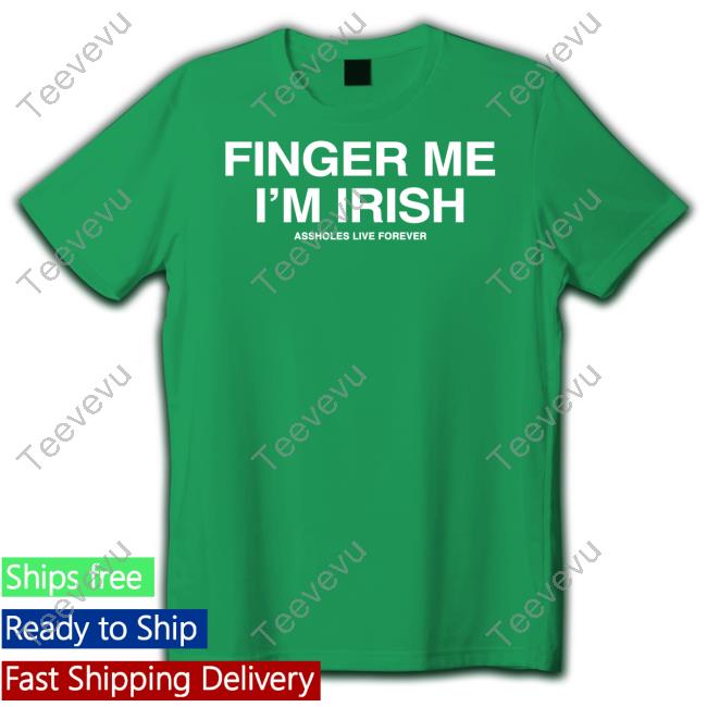 Finger Me I'm Irish Assholes Live Forever Tee
