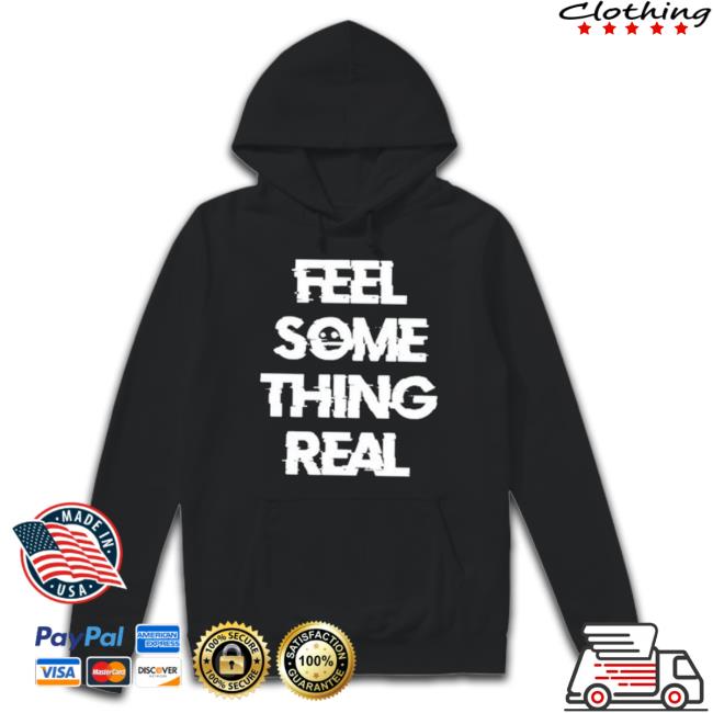 The Vessel Lespecial Feel Something Real shirt The Vessel Lespecial Feel Something Real Shirt