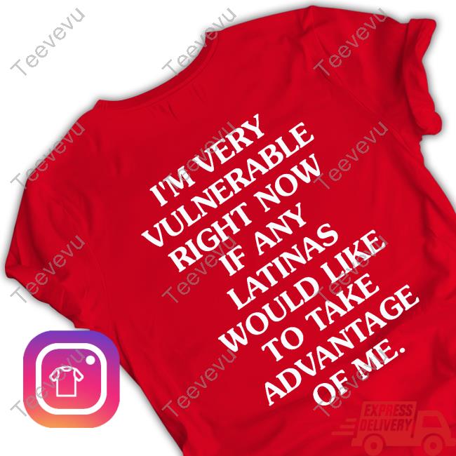 B $Moove777 I'm Very Vulnerable Right Now If Any Latinas Would Like To Take Advantage Of Me Official Shirt