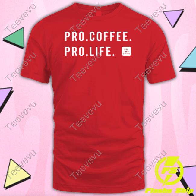 Seven Weeks Coffee Shop Pro Coffee Pro Life Shirt