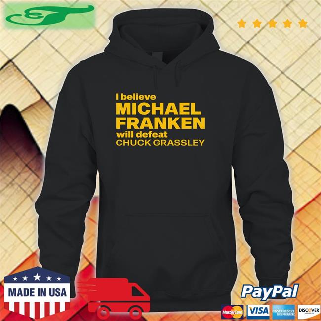 I Believe Michael Franken Will Defeat Chuck Grassley Shirt Admiral Mike Franken