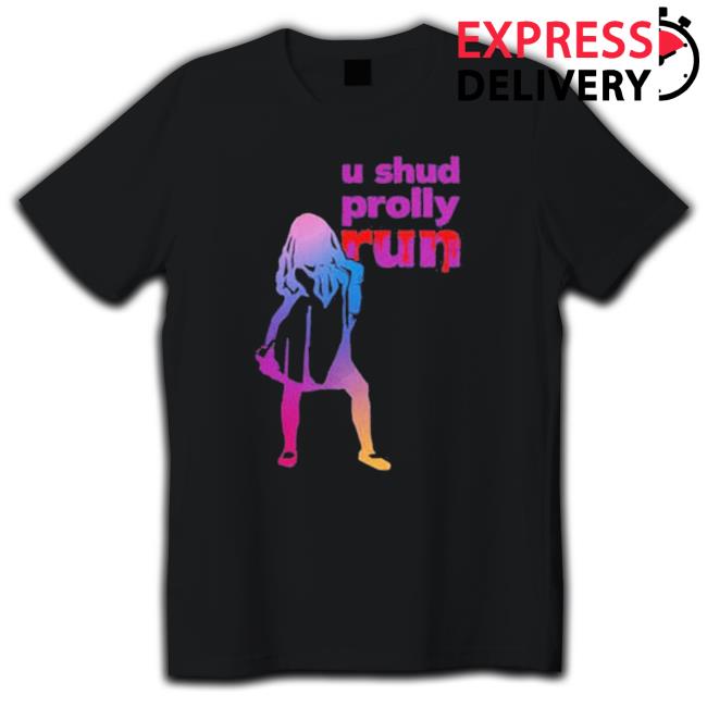 You Should Probably Run shirt