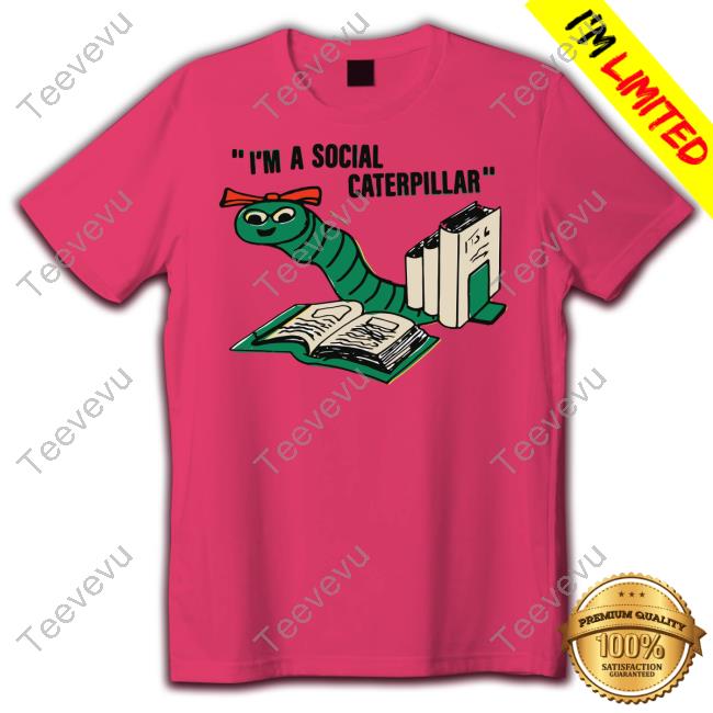 I'm A Social Caterpillar T-Shirts
