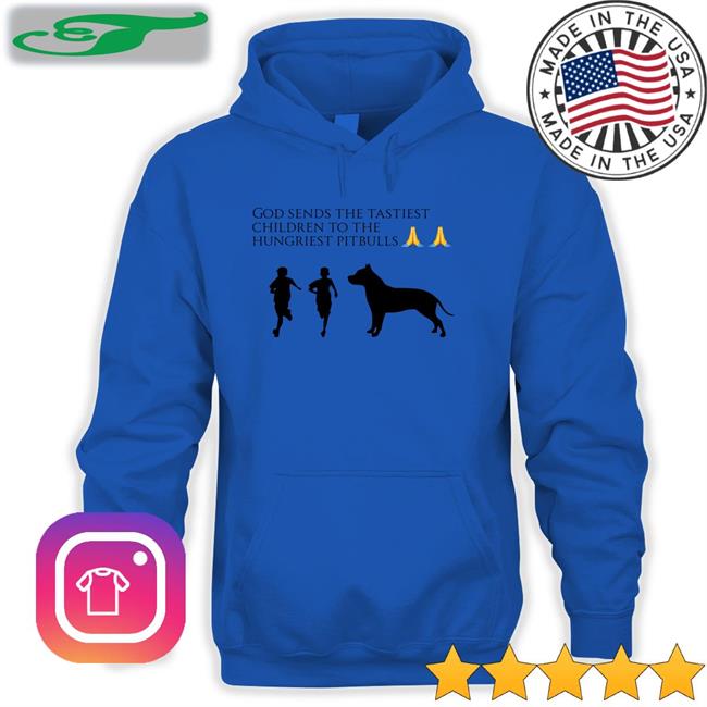 God Sends The Tastiest Children To The Hungriest Pitbulls Hoodie Wild Tiktok Screenshots
