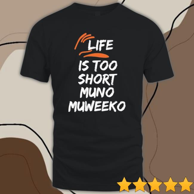 Life Is Too Short Muno Muweeko Sweatshirts Life Is Too Short Muno Muweeko shirt