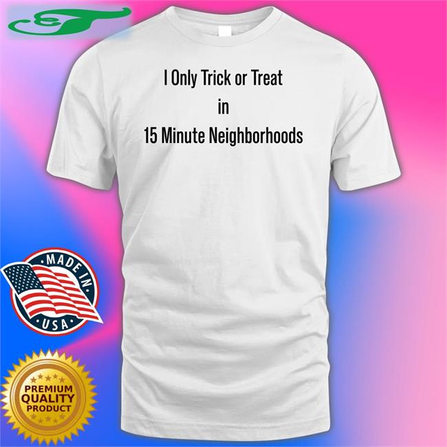 The Urbanist I Only Trick Or Treat In 15 Minute Neighborhoods Sweatshirt Urbanist Halloween Costumes