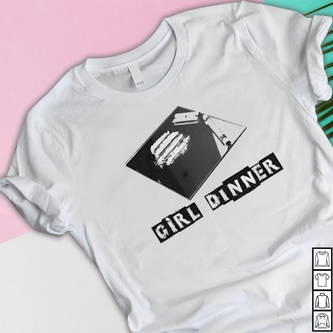 Official Shirts That Go Hard Girl Dinner Shirts