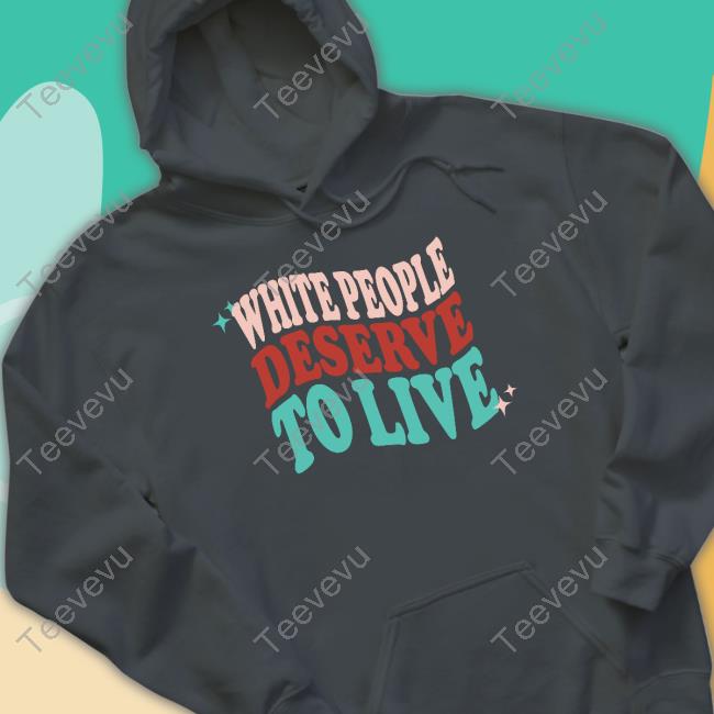 White People Deserve To Live Hoodie